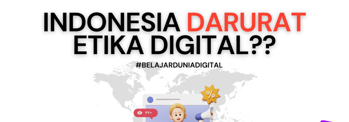 INDONESIA DARURAT ETIKA DIGITAL? #BelajarDuniaDigital
